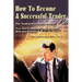 How To Become A Successful Trader: The Trading Personality Profile: Your Key to Maximizing Your Profit With Any System