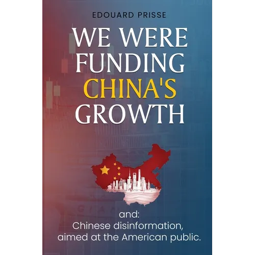 We Were Funding China's Growth That Must Stop!: And: Chinese Disinformation, Aimed at the American Public.