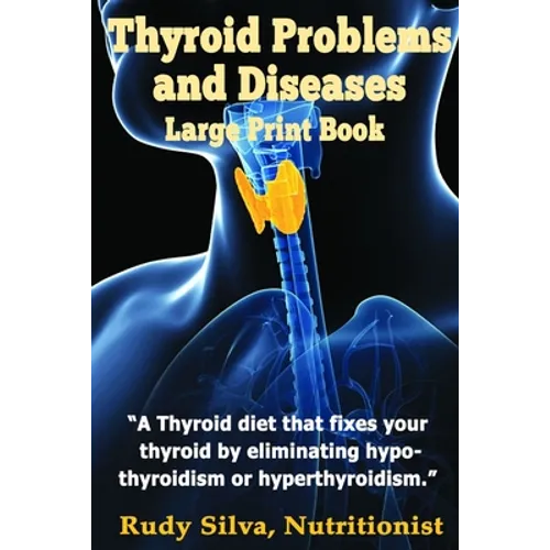 Thyroid Problems and diseases: Large Print Book: A Thyroid Diet That Fixes Your Thyroid by eliminating hypothyroidism or hyperthyroidism