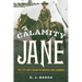 Calamity Jane: The Life and Legend of Martha Jane Cannary