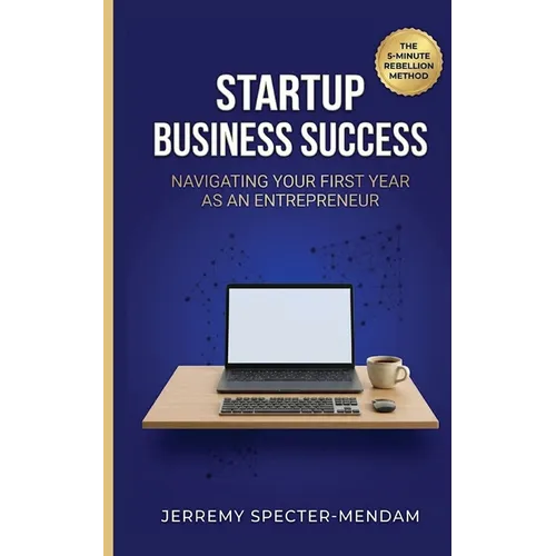 Startup Business Success: Navigating Your First Year As An Entrepreneur - Pocket Book Guide for New Business Owners and Entrepreneurs