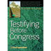 Testifying Before Congress: A Practical Guide to Preparing and Delivering Testimony Before Congress and Congressional Hearings