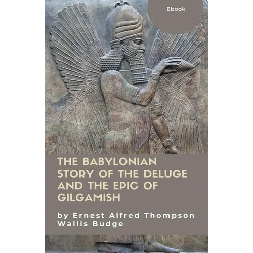 The Babylonian Story of the Deluge and the Epic of Gilgamish