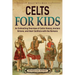 Celts for Kids: An Enthralling Overview of Celtic History, Ancient Britons, and Their Conflicts with the Romans