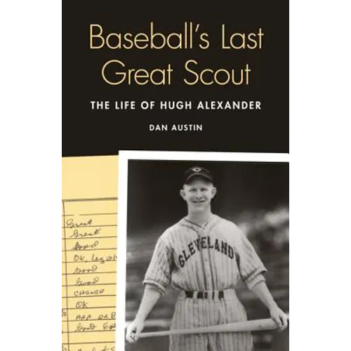 Baseball's Last Great Scout: The Life of Hugh Alexander