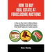 How to Buy Real Estate at Foreclosure Auctions: A Step-By-Step Guide to Making Money Buying, Rehabbing and Selling Property from Sheriff Sales and Tru