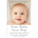 Your Baby, Your Way: Taking Charge of Your Pregnancy, Childbirth, and Parenting Decisions for a Happier, Healthier Family