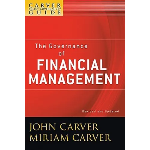 A Carver Policy Governance Guide, the Governance of Financial Management