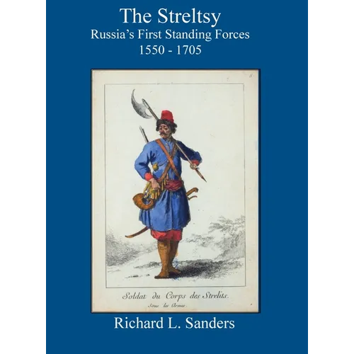The Streltsy: Russia's First Standing Forces, 1550 - 1705: Russia's First