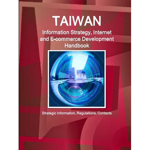 Taiwan Information Strategy, Internet and E-commerce Development Handbook - Strategic Information, Regulations, Contacts