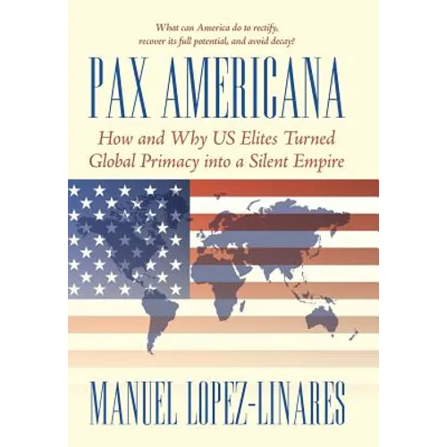Pax Americana: How and Why US Elites Turned Global Primacy into a Silent Empire