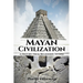 Mayan Civilization: A History From Beginning to End