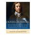 Oliver Cromwell: The Notorious Life and Legacy of the Lord Protector of the Commonwealth of England