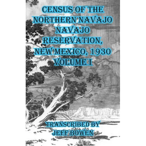 Census of the Northern Navajo Navajo Reservation, New Mexico, 1930: Volume I