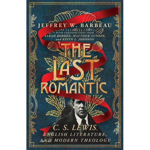 The Last Romantic: C. S. Lewis, English Literature, and Modern Theology