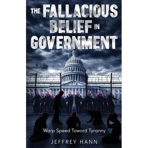 The Fallacious Belief in Government: Warp Speed Toward Tyranny