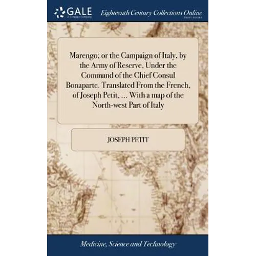 Marengo; or the Campaign of Italy, by the Army of Reserve, Under the Command of the Chief Consul Bonaparte. Translated From the French, of Joseph Peti