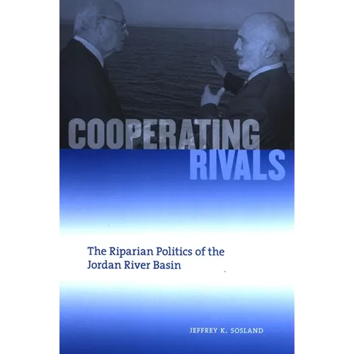 Cooperating Rivals: The Riparian Politics of the Jordan River Basin