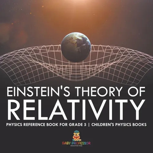 Einstein's Theory of Relativity - Physics Reference Book for Grade 5 Children's Physics Books