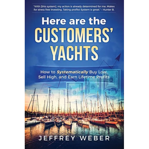 Here Are the Customers' Yachts: How to Systematically Buy Low, Sell High, and Earn Lifetime Profits