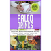 Paleo Drinks: Delicious and Easy Paleo Drink Recipes for Natural Weight Loss and A Healthy Lifestyle