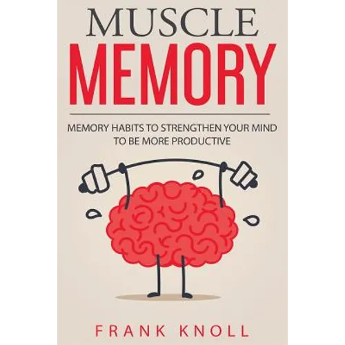 Memory: Muscle Memory: Memory habits to strengthen your mind to be more productive.