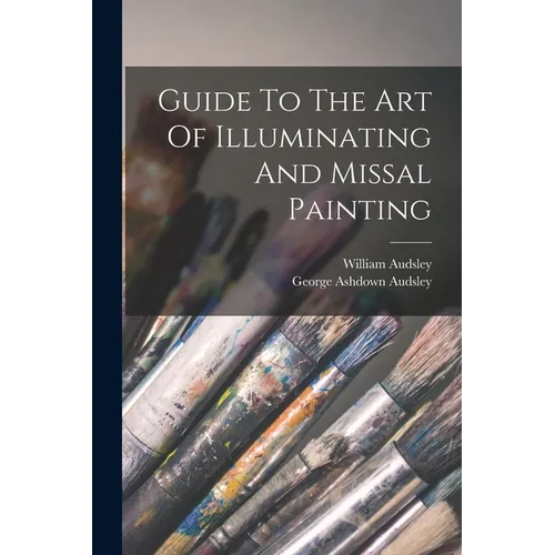 Guide To The Art Of Illuminating And Missal Painting