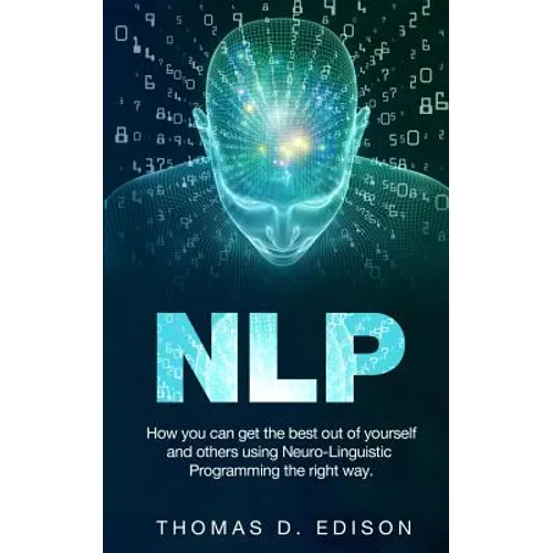 Nlp: How you can get the best out of yourself and others using Neuro-Linguistic Programming the right way