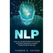 Nlp: How you can get the best out of yourself and others using Neuro-Linguistic Programming the right way