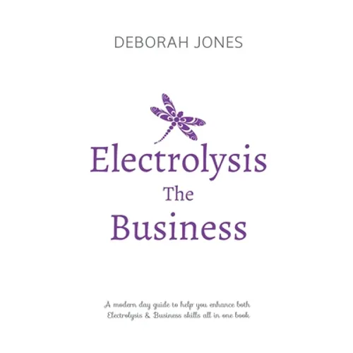 Electrolysis The Business: A complete guide while studying on any electrolysis training program, or as a great reference for the already practici