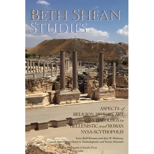 Beth Shean Studies: Aspects of Religion, History, Art, and Archaeology in Hellenistic and Roman Nysa-Scythopolis, Transactions, American Philosophical