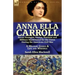 Anna Ella Carroll: Secret Strategist, Genius, Feminist and Military Mastermind for the Union During the American Civil War-A Military Genius and Life