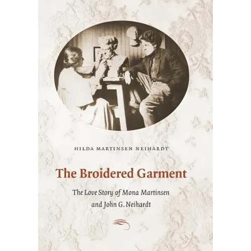 The Broidered Garment: The Love Story of Mona Martinsen and John G. Neihardt