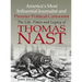 America's Most Influential Journalist and Premier Political Cartoonist: The Life, Times and Legacy of Thomas Nast