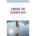 Finding the Teacher Self: Developing Your Teacher Identity through Critical Reflection
