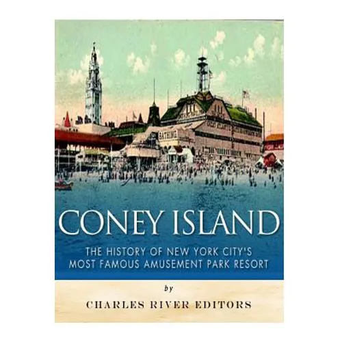 Coney Island: The History of New York City's Most Famous Amusement Park Resort