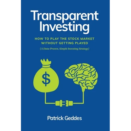 Transparent Investing: How to Play the Stock Market without Getting Played