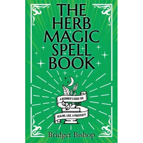 The Herb Magic Spell Book: A Beginner's Guide For Spells for Love, Health, Wealth, and More