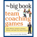The Big Book of Team Coaching Games: Quick, Effective Activities to Energize, Motivate, and Guide Your Team to Success
