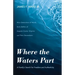 Where the Waters Part: A Family's Search for Freedom and Authenticity: Nine Generations of Wards, Early Settlers of Augusta County, Virginia,