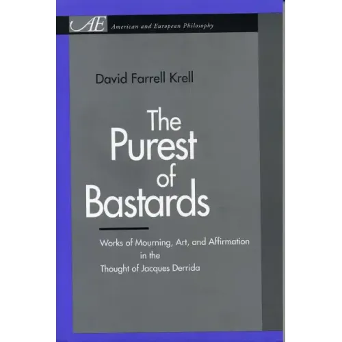 The Purest of Bastards: Works of Mourning, Art, and Affirmation in the Thought of Jacques Derrida