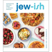 Jew-Ish: A Cookbook: Reinvented Recipes from a Modern Mensch