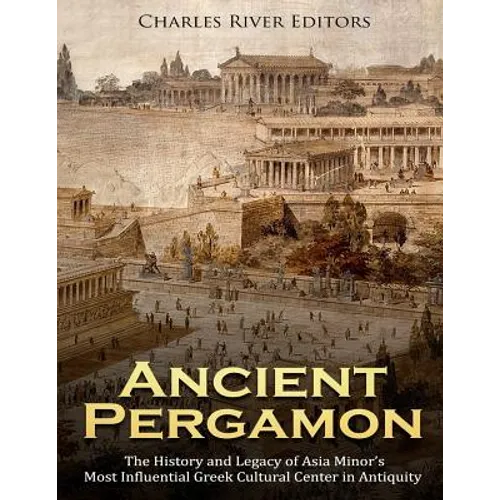 Ancient Pergamon: The History and Legacy of Asia Minor's Most Influential Greek Cultural Center in Antiquity