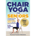 Chair Yoga for Seniors: The Illustrated Guide to Achieve Better Mobility, Flexibility & Fitness with Easy, Stress-Free Exercises in Just 10 Minutes a