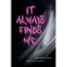 it always finds me