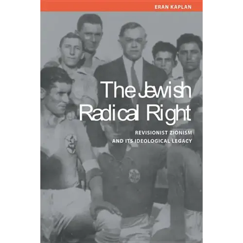 The Jewish Radical Right: Revisionist Zionism and Its Ideological Legacy