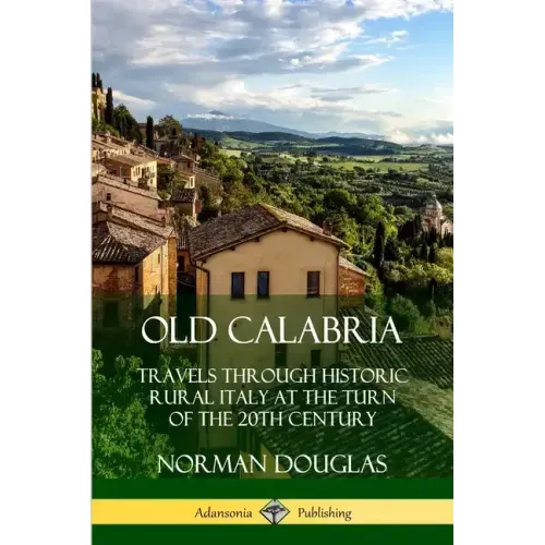 Old Calabria: Travels Through Historic Rural Italy at the Turn of the 20th Century