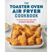 The Toaster Oven Air Fryer Cookbook: An Essential Guide with 75 Easy Recipes