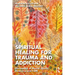 Spiritual Healing for Trauma and Addiction: Discussions of Mental Health, Recovery, and Faith