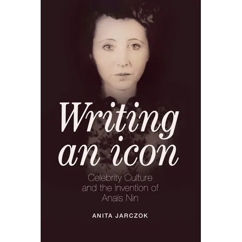 Writing an Icon: Celebrity Culture and the Invention of Anaïs Nin